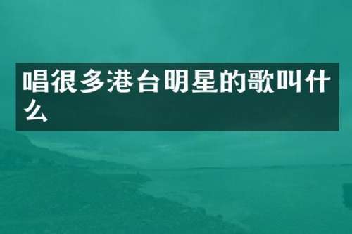 唱很多港台明星的歌叫什么