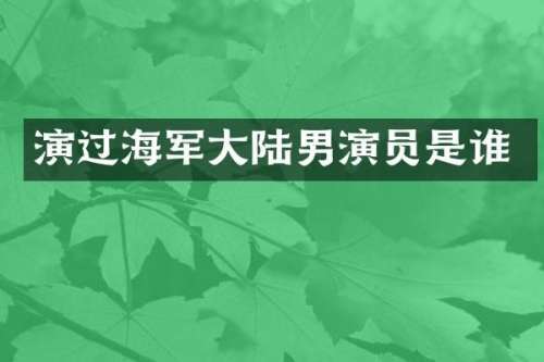 演过海军大陆男演员是谁