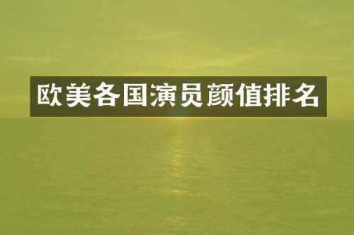 欧美各国演员颜值排名
