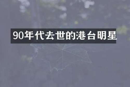 90年代去世的港台明星