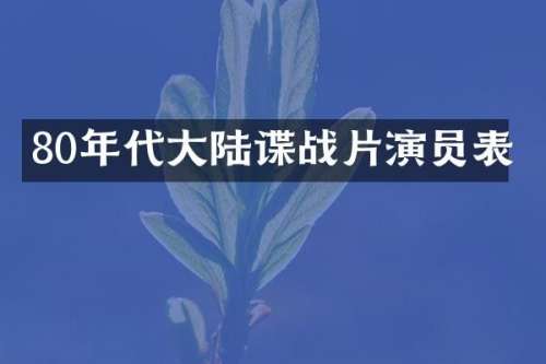 80年代大陆谍战片演员表