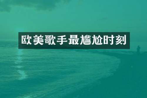 欧美歌手最尴尬时刻