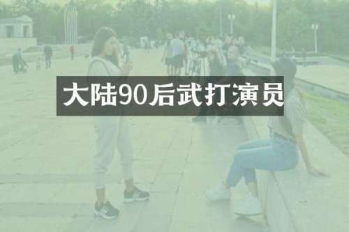 大陆90后武打演员