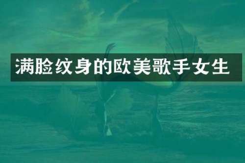 满脸纹身的欧美歌手女生