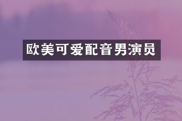 欧美可爱配音男演员
