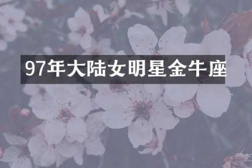 97年大陆女明星金牛座