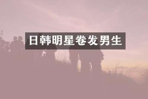 日韩明星卷发男生