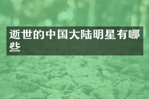 逝世的中国大陆明星有哪些