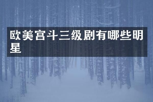 欧美宫斗三级剧有哪些明星