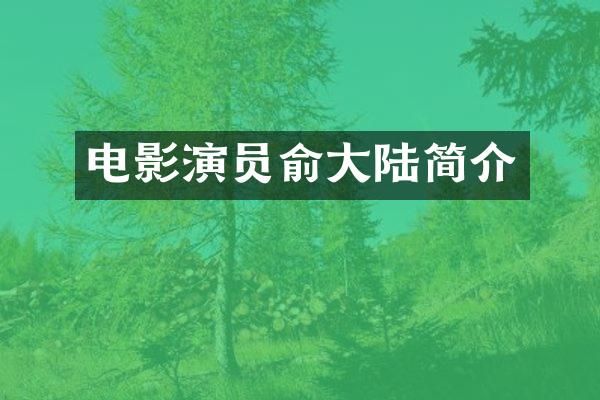 电影演员俞大陆简介