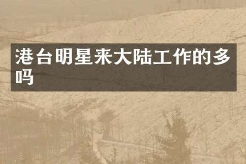 港台明星来大陆工作的多吗