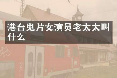 港台鬼片女演员老太太叫什么