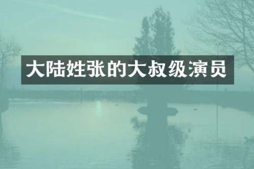 大陆姓张的大叔级演员