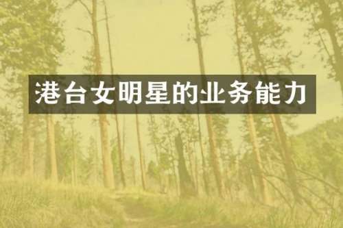 港台女明星的业务能力
