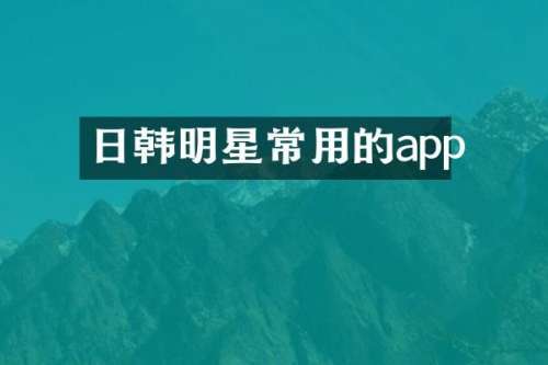 日韩明星常用的app