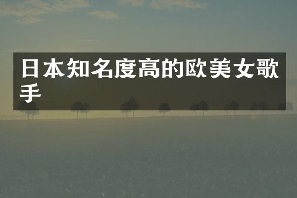 日本知名度高的欧歌手