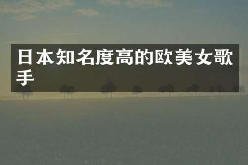 日本知名度高的欧歌手