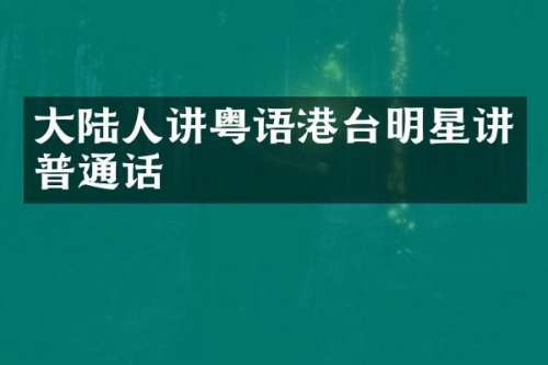 大陆人讲粤语港台明星讲普通话
