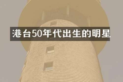 港台50年代出生的明星