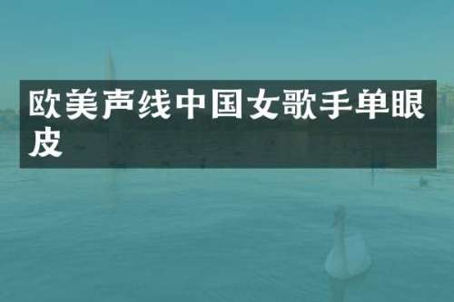 欧美声线中国女歌手单眼皮