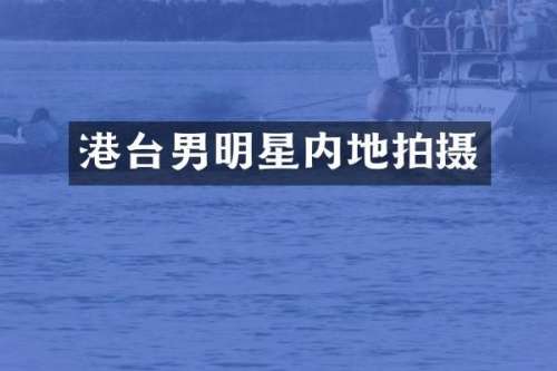 港台男明星内地拍摄