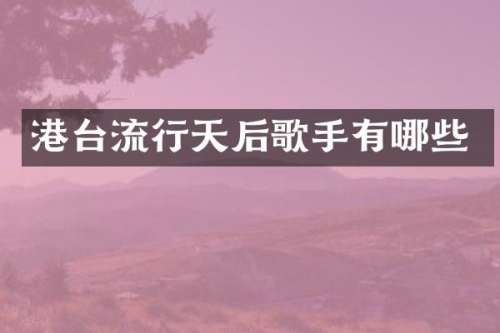 港台流行天后歌手有哪些