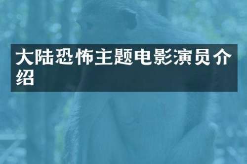 大陆恐怖主题电影演员介绍