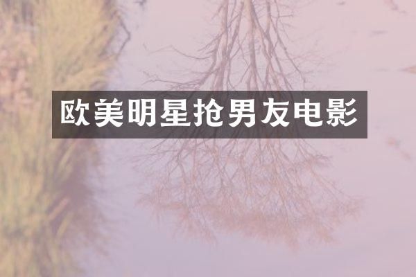 欧美明星抢男友电影