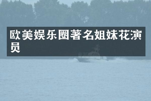 欧美娱乐圈著名姐妹花演员