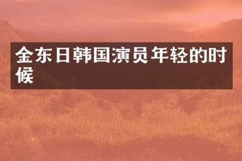 金东日韩国演员年轻的时候