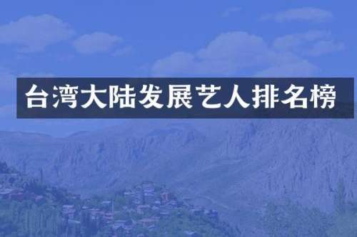 台湾大陆发展艺人排名榜
