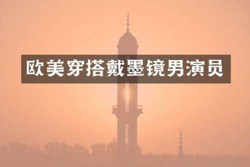 欧美穿搭戴墨镜男演员
