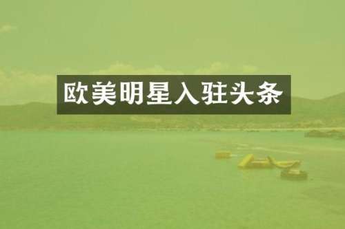 欧美明星入驻头条