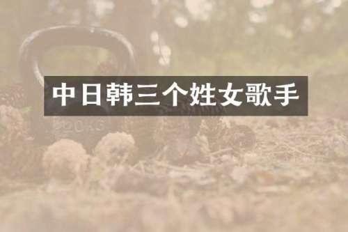 中日韩三个姓女歌手