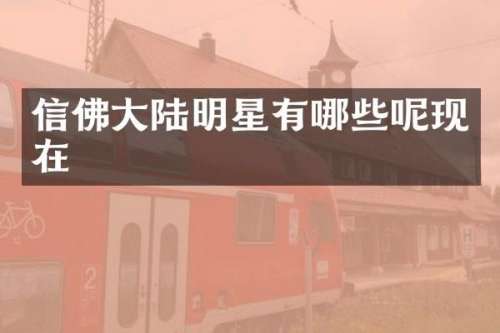 信佛大陆明星有哪些呢现在