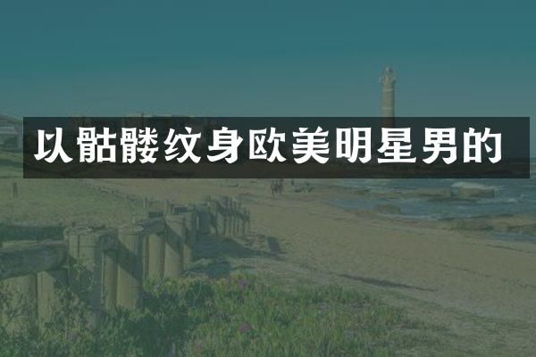 以骷髅纹身欧美明星男的