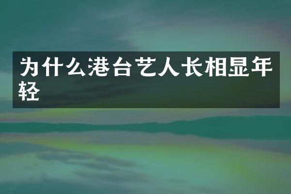 为什么港台艺人长相显年轻