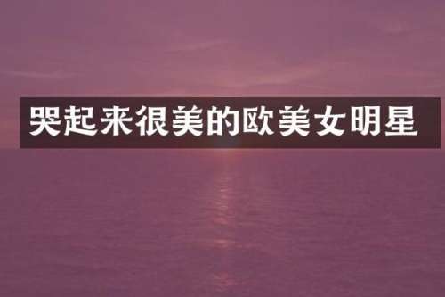 哭起来很美的欧明星
