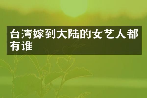 台湾嫁到大陆的女艺人都有谁