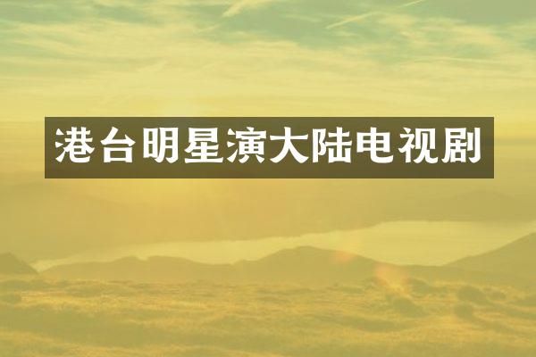港台明星演大陆电视剧