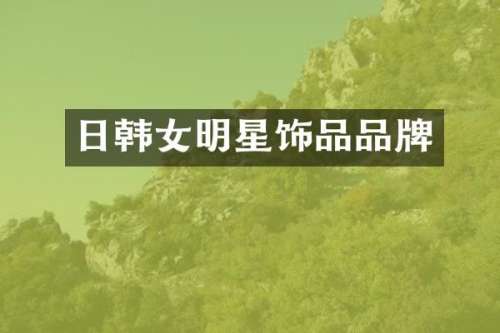日韩女明星饰品品牌