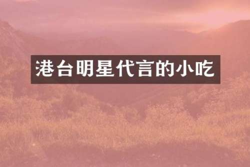 港台明星代言的小吃