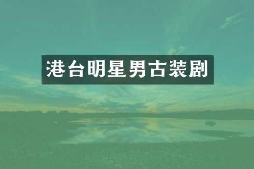 港台明星男古装剧