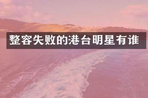 整容失败的港台明星有谁