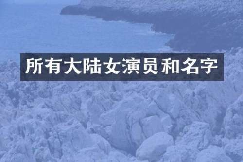 所有大陆女演员和名字