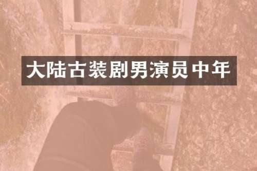 大陆古装剧男演员中年