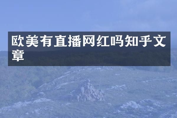 欧美有直播网红吗知乎文章