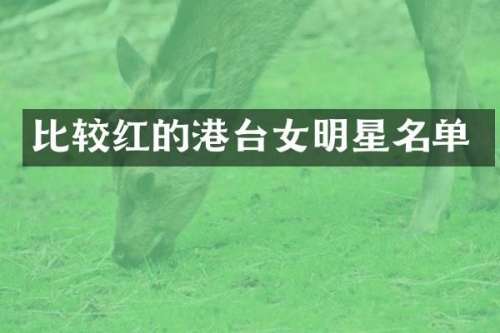 比较红的港台女明星名单