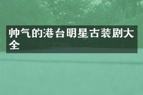 帅气的港台明星古装剧大全