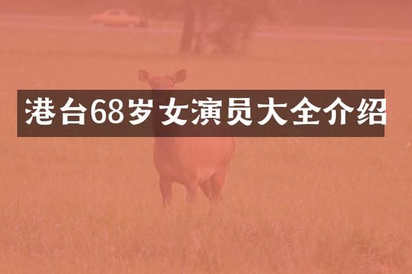 港台68岁女演员大全介绍